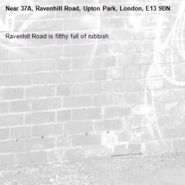 Ravenhill Road is filthy full of rubbish -37A, Ravenhill Road, Upton Park, London, E13 9BN