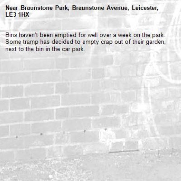 Bins haven’t been emptied for well over a week on the park. Some tramp has decided to empty crap out of their garden, next to the bin in the car park.-Braunstone Park, Braunstone Avenue, Leicester, LE3 1HX