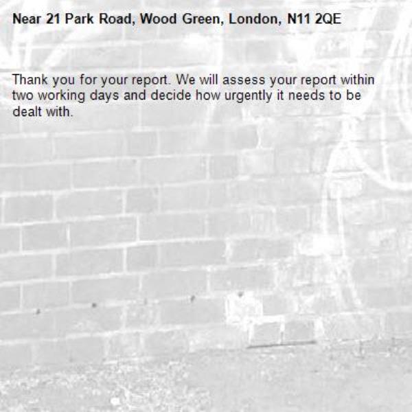 Thank you for your report. We will assess your report within two working days and decide how urgently it needs to be dealt with.-21 Park Road, Wood Green, London, N11 2QE