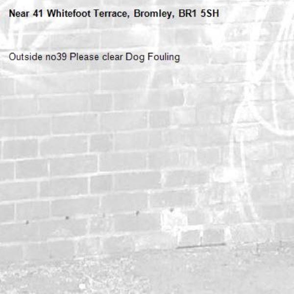 Outside no39 Please clear Dog Fouling
-41 Whitefoot Terrace, Bromley, BR1 5SH