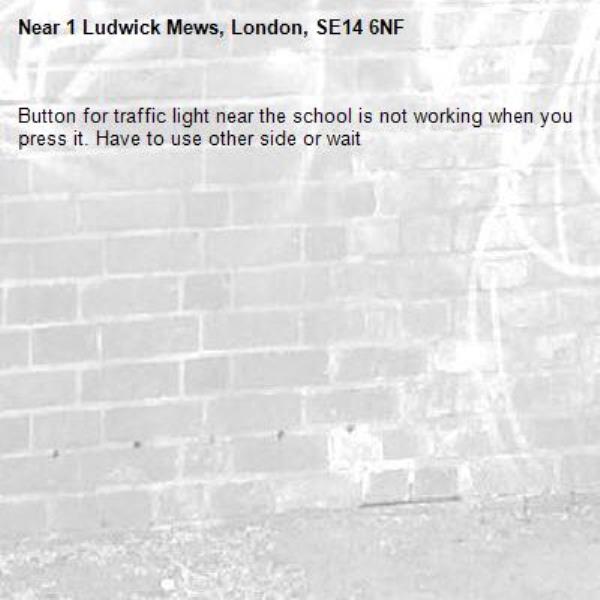 Button for traffic light near the school is not working when you press it. Have to use other side or wait 
-1 Ludwick Mews, London, SE14 6NF