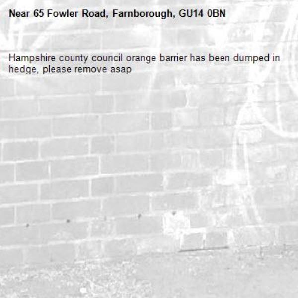 Hampshire county council orange barrier has been dumped in hedge, please remove asap-65 Fowler Road, Farnborough, GU14 0BN