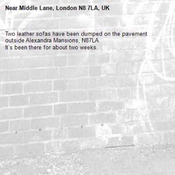 Two leather sofas have been dumped on the pavement outside Alexandra Mansions, N87LA
It’s been there for about two weeks.-Middle Lane, London N8 7LA, UK 