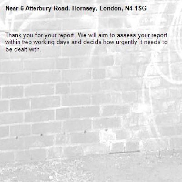 Thank you for your report. We will aim to assess your report within two working days and decide how urgently it needs to be dealt with.-6 Atterbury Road, Hornsey, London, N4 1SG