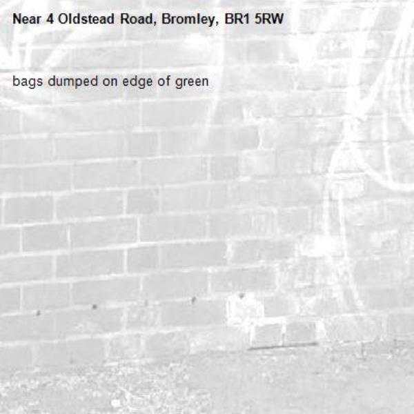 bags dumped on edge of green-4 Oldstead Road, Bromley, BR1 5RW