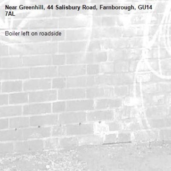 Boiler left on roadside -Greenhill, 44 Salisbury Road, Farnborough, GU14 7AL