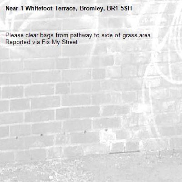 Please clear bags from pathway to side of grass area
Reported via Fix My Street-1 Whitefoot Terrace, Bromley, BR1 5SH