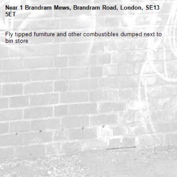 Fly tipped furniture and other combustibles dumped next to bin store-1 Brandram Mews, Brandram Road, London, SE13 5ET