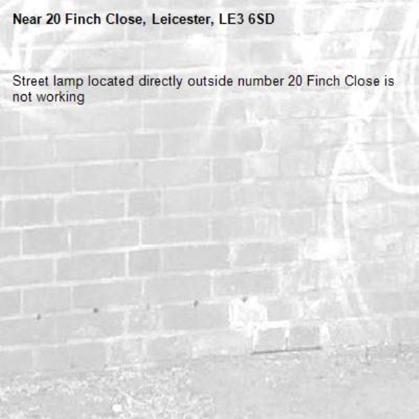 Street lamp located directly outside number 20 Finch Close is not working-20 Finch Close, Leicester, LE3 6SD