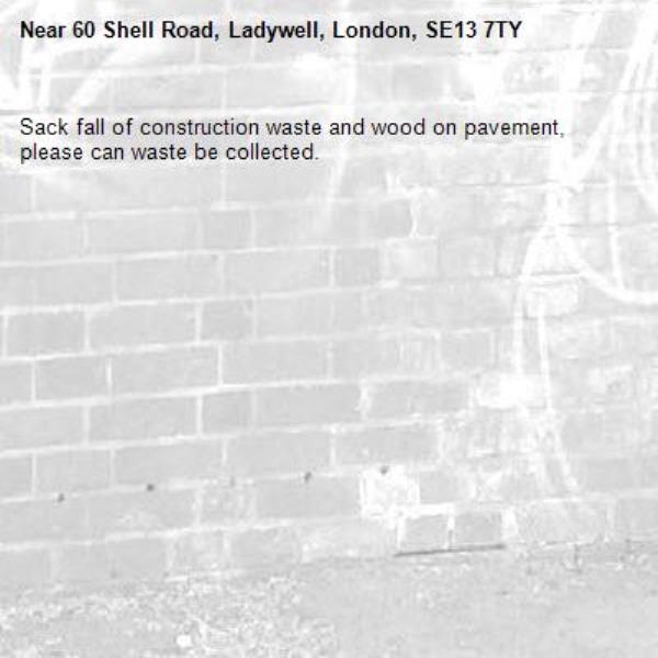 Sack fall of construction waste and wood on pavement, please can waste be collected. -60 Shell Road, Ladywell, London, SE13 7TY