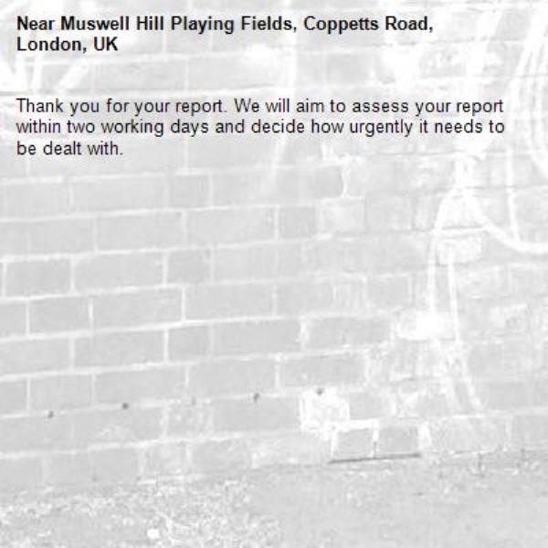 Thank you for your report. We will aim to assess your report within two working days and decide how urgently it needs to be dealt with.-Muswell Hill Playing Fields, Coppetts Road, London, UK