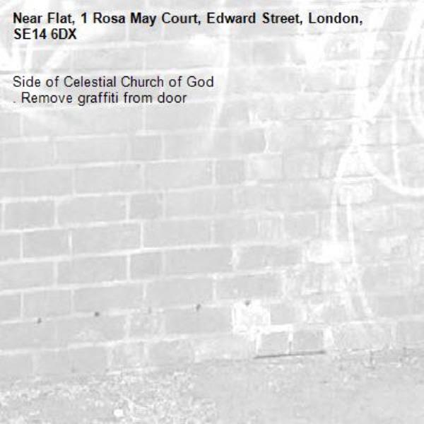 Side of Celestial Church of God
. Remove graffiti from door  -Flat, 1 Rosa May Court, Edward Street, London, SE14 6DX