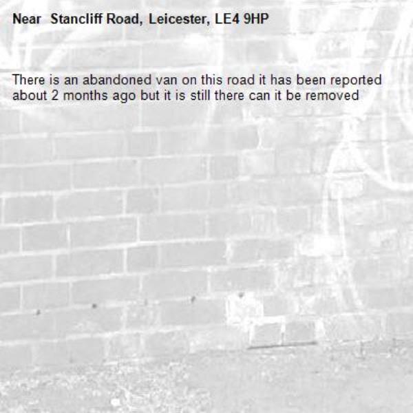 There is an abandoned van on this road it has been reported about 2 months ago but it is still there can it be removed - Stancliff Road, Leicester, LE4 9HP