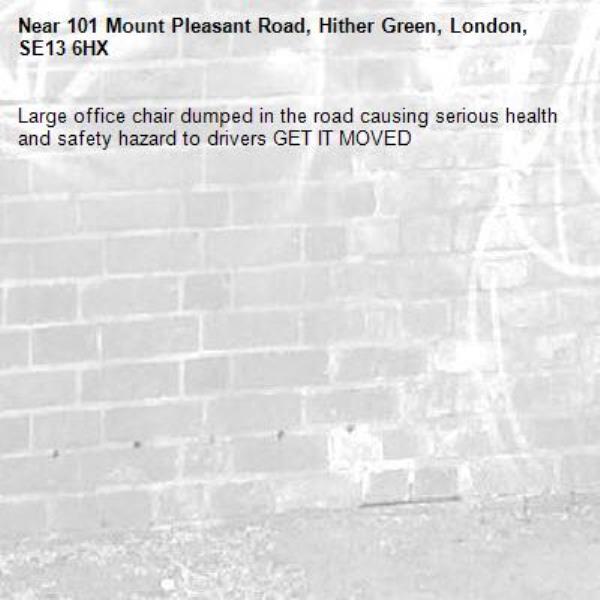 Large office chair dumped in the road causing serious health and safety hazard to drivers GET IT MOVED -101 Mount Pleasant Road, Hither Green, London, SE13 6HX