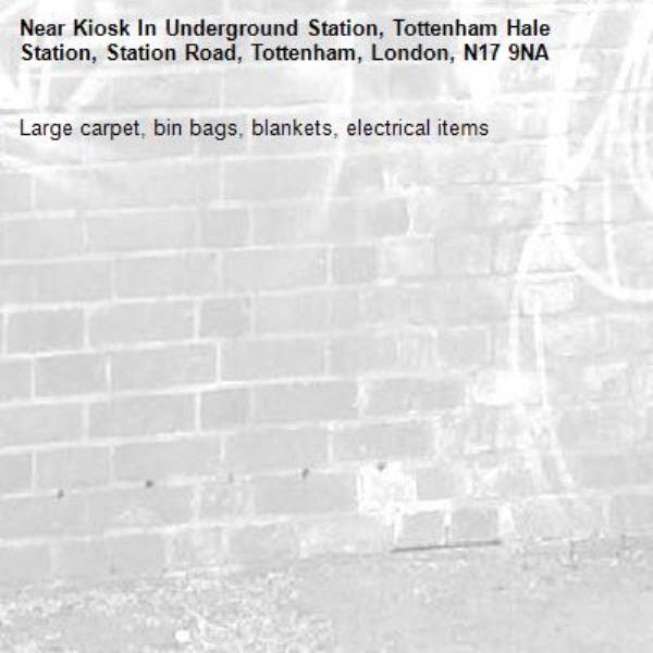 Large carpet, bin bags, blankets, electrical items -Kiosk In Underground Station, Tottenham Hale Station, Station Road, Tottenham, London, N17 9NA