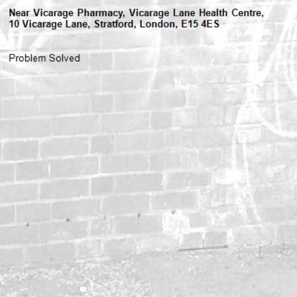 Problem Solved-Vicarage Pharmacy, Vicarage Lane Health Centre, 10 Vicarage Lane, Stratford, London, E15 4ES