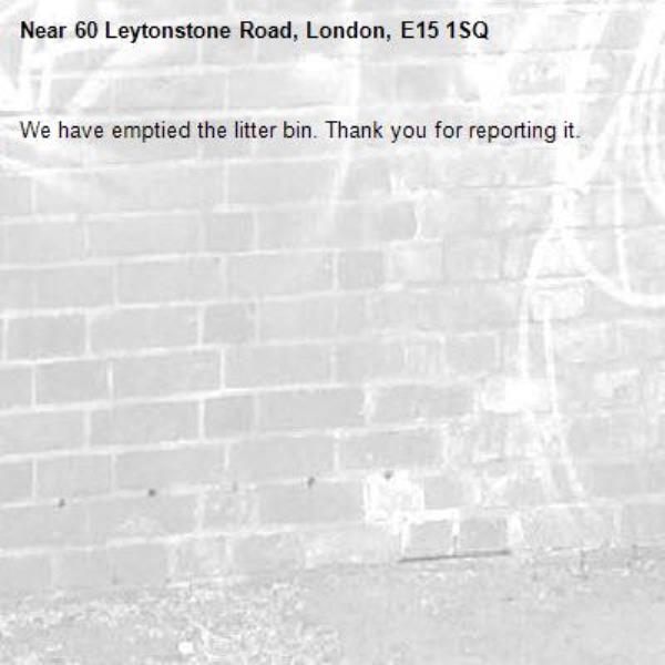 We have emptied the litter bin. Thank you for reporting it.-60 Leytonstone Road, London, E15 1SQ