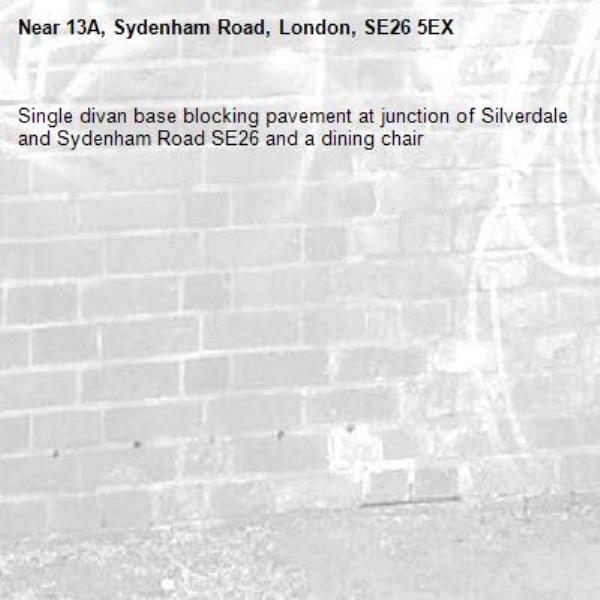 Single divan base blocking pavement at junction of Silverdale and Sydenham Road SE26 and a dining chair-13A, Sydenham Road, London, SE26 5EX
