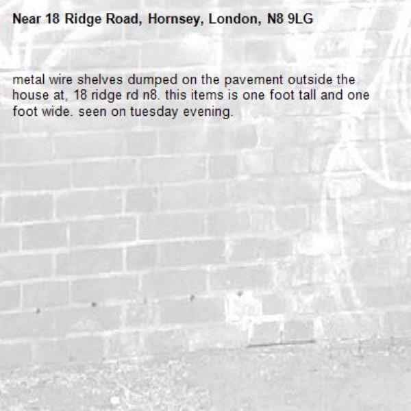 metal wire shelves dumped on the pavement outside the house at, 18 ridge rd n8. this items is one foot tall and one foot wide. seen on tuesday evening.-18 Ridge Road, Hornsey, London, N8 9LG
