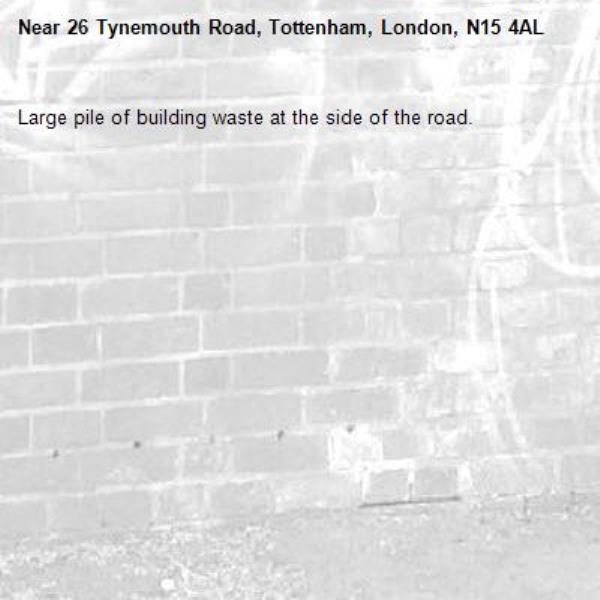 Large pile of building waste at the side of the road.-26 Tynemouth Road, Tottenham, London, N15 4AL