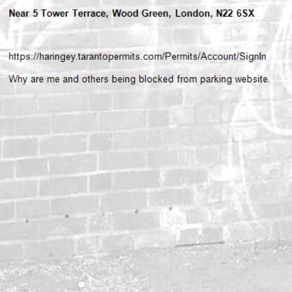 https://haringey.tarantopermits.com/Permits/Account/SignIn

Why are me and others being blocked from parking website.-5 Tower Terrace, Wood Green, London, N22 6SX