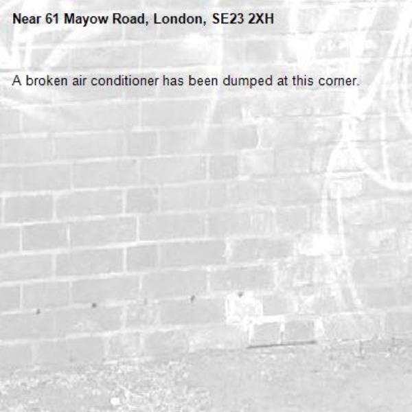 A broken air conditioner has been dumped at this corner. -61 Mayow Road, London, SE23 2XH