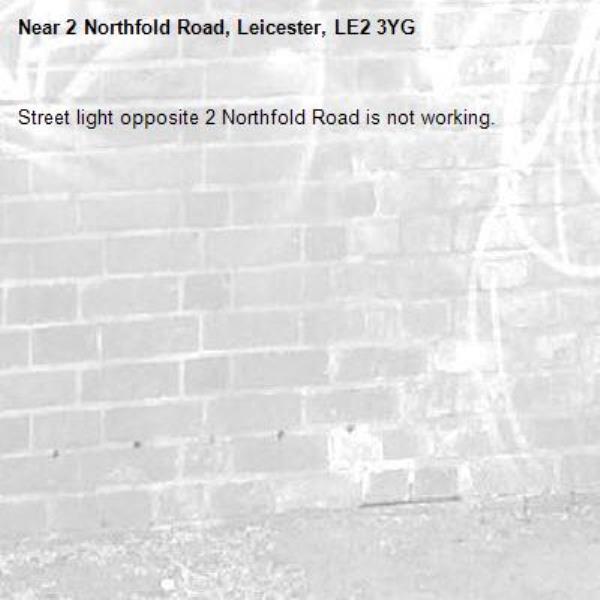 Street light opposite 2 Northfold Road is not working.-2 Northfold Road, Leicester, LE2 3YG