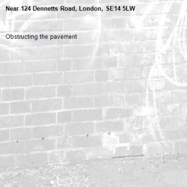 Obstructing the pavement -124 Dennetts Road, London, SE14 5LW