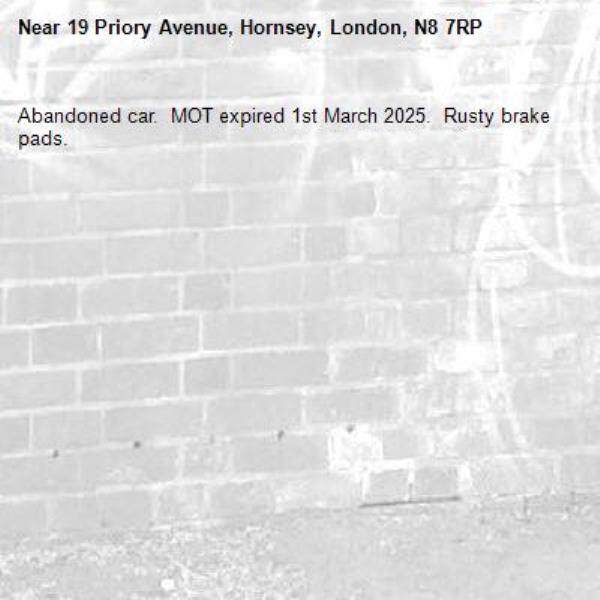 Abandoned car.  MOT expired 1st March 2025.  Rusty brake pads.-19 Priory Avenue, Hornsey, London, N8 7RP