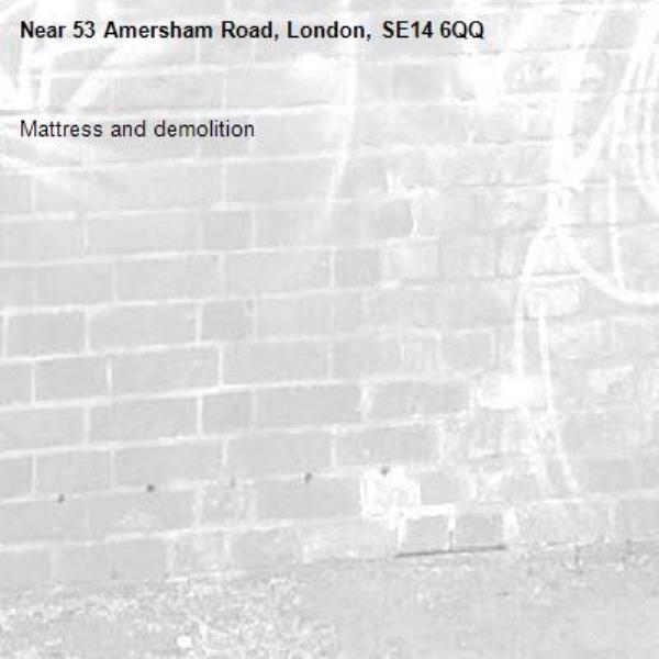 Mattress and demolition -53 Amersham Road, London, SE14 6QQ