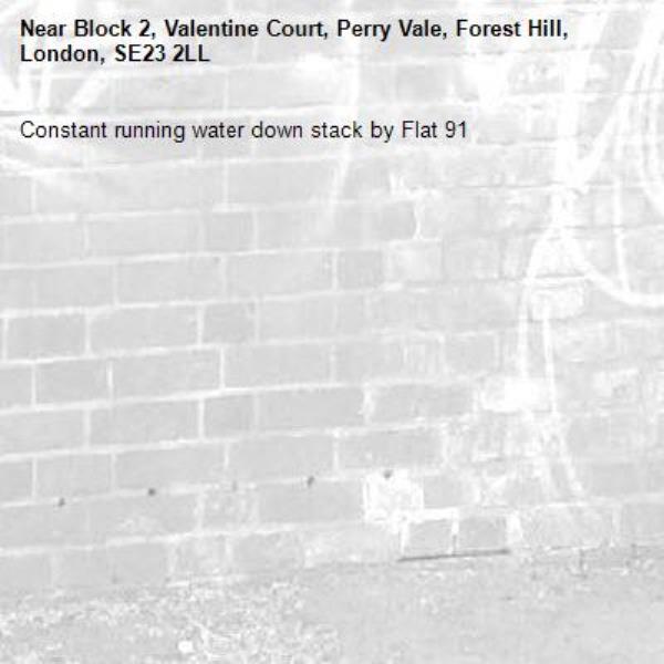 Constant running water down stack by Flat 91 -Block 2, Valentine Court, Perry Vale, Forest Hill, London, SE23 2LL
