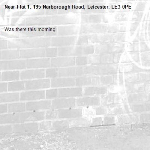 Was there this morning -Flat 1, 195 Narborough Road, Leicester, LE3 0PE