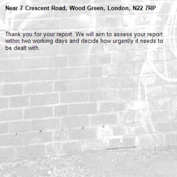 Thank you for your report. We will aim to assess your report within two working days and decide how urgently it needs to be dealt with.-7 Crescent Road, Wood Green, London, N22 7RP