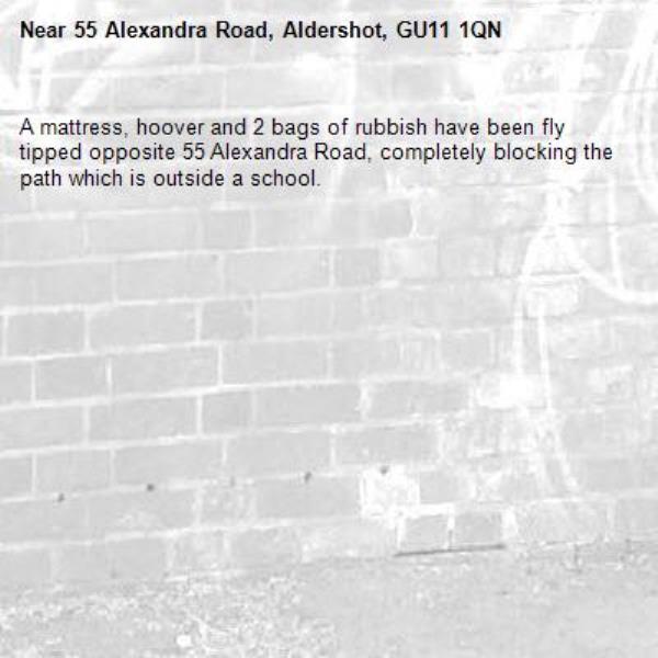 A mattress, hoover and 2 bags of rubbish have been fly tipped opposite 55 Alexandra Road, completely blocking the path which is outside a school.-55 Alexandra Road, Aldershot, GU11 1QN