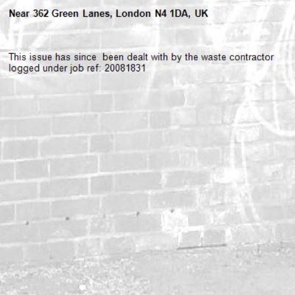 This issue has since  been dealt with by the waste contractor logged under job ref: 20081831-362 Green Lanes, London N4 1DA, UK