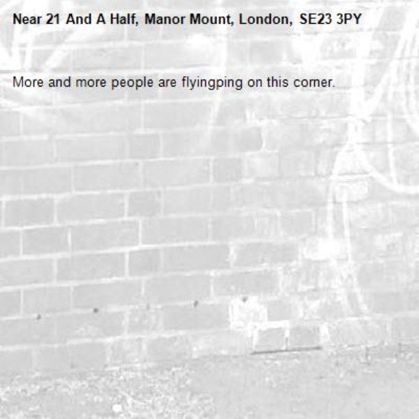 More and more people are flyingping on this corner. -21 And A Half, Manor Mount, London, SE23 3PY