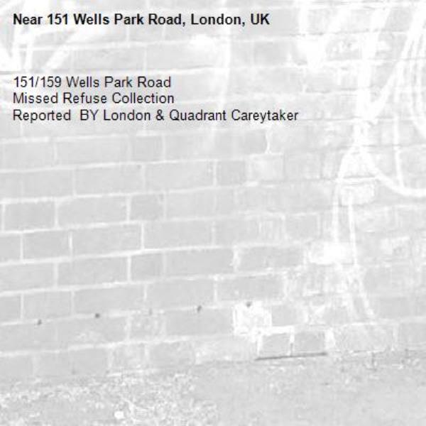 151/159 Wells Park Road
Missed Refuse Collection
Reported  BY London &amp; Quadrant Careytaker-151 Wells Park Road, London, UK