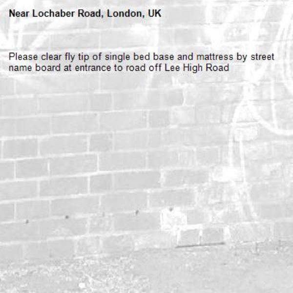 Please clear fly tip of single bed base and mattress by street name board at entrance to road off Lee High Road-Lochaber Road, London, UK