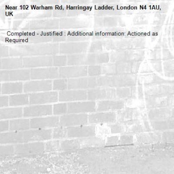  Completed - Justified : Additional information: Actioned as Required
-102 Warham Rd, Harringay Ladder, London N4 1AU, UK