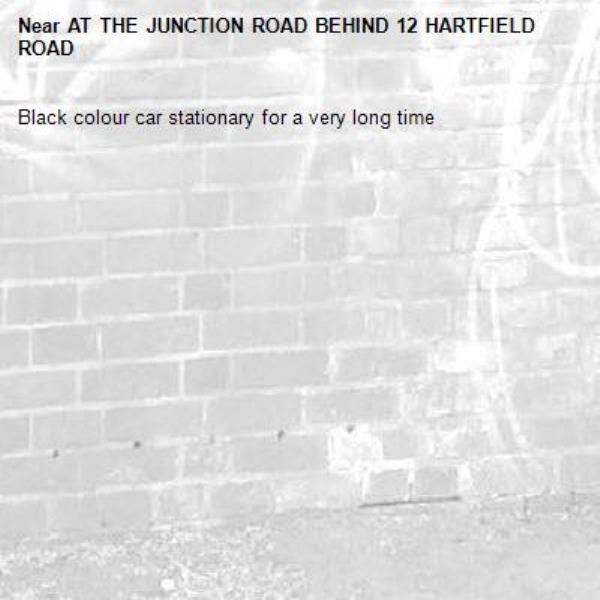 Black colour car stationary for a very long time-AT THE JUNCTION ROAD BEHIND 12 HARTFIELD ROAD