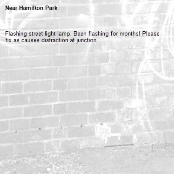 Flashing street light lamp. Been flashing for months! Please fix as causes distraction at junction -Hamilton Park