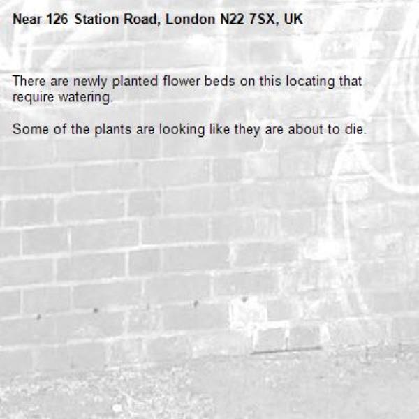 There are newly planted flower beds on this locating that require watering.

Some of the plants are looking like they are about to die.-126 Station Road, London N22 7SX, UK