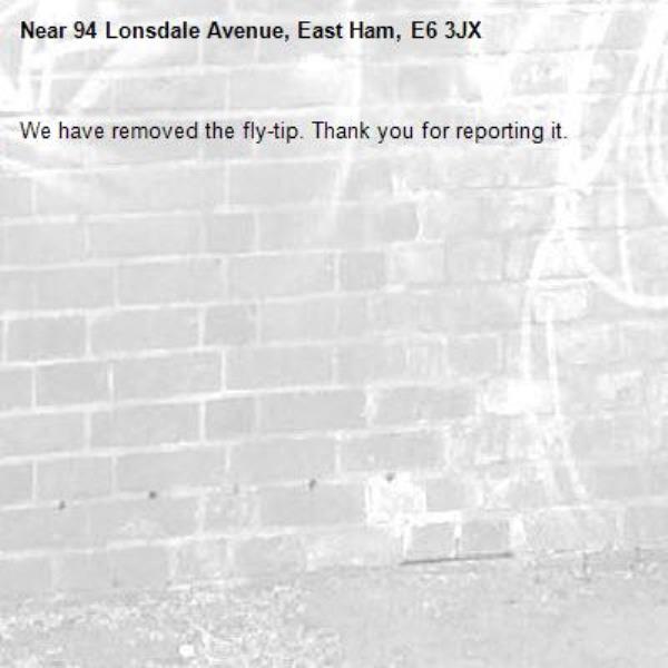 We have removed the fly-tip. Thank you for reporting it.-94 Lonsdale Avenue, East Ham, E6 3JX