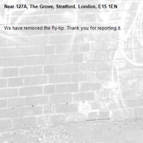 We have removed the fly-tip. Thank you for reporting it.-127A, The Grove, Stratford, London, E15 1EN