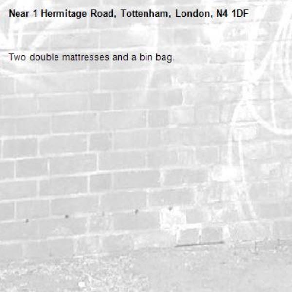 Two double mattresses and a bin bag.-1 Hermitage Road, Tottenham, London, N4 1DF