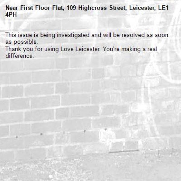 This issue is being investigated and will be resolved as soon as possible.
Thank you for using Love Leicester. You’re making a real difference. 
-First Floor Flat, 109 Highcross Street, Leicester, LE1 4PH