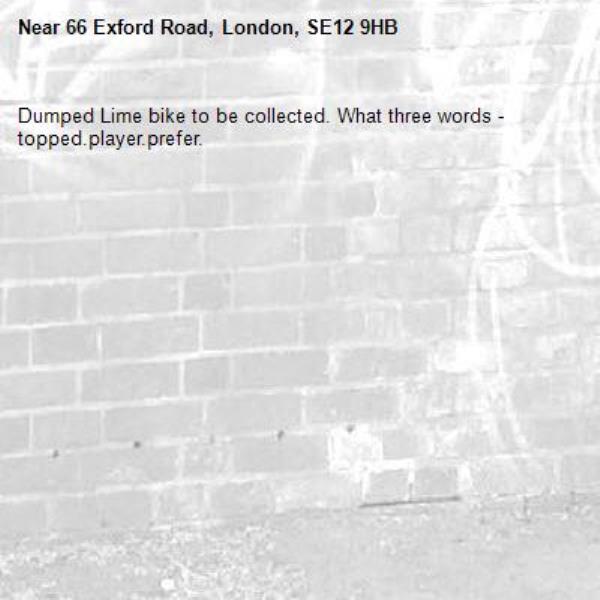 Dumped Lime bike to be collected. What three words - topped.player.prefer.-66 Exford Road, London, SE12 9HB
