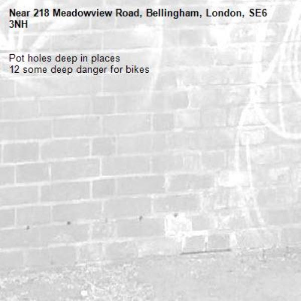 Pot holes deep in places 
12 some deep danger for bikes -218 Meadowview Road, Bellingham, London, SE6 3NH