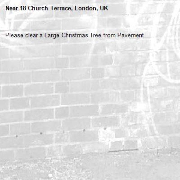 Please clear a Large Christmas Tree from Pavement-18 Church Terrace, London, UK