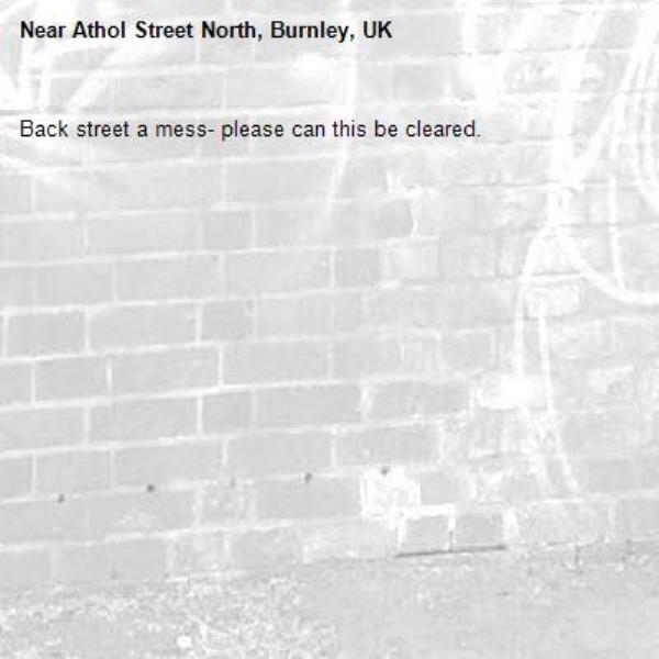 Back street a mess- please can this be cleared. -Athol Street North, Burnley, UK
